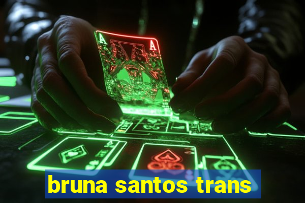 bruna santos trans